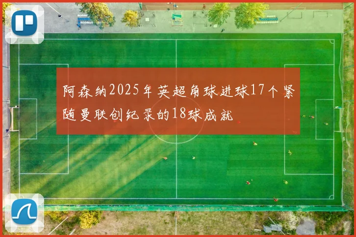 阿森纳2025年英超角球进球17个紧随曼联创纪录的18球成就